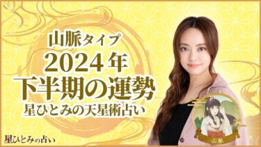 山脈タイプの2024年下半期の運勢 星ひとみの天星術占い