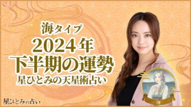 海タイプの2024年下半期の運勢 星ひとみの天星術占い