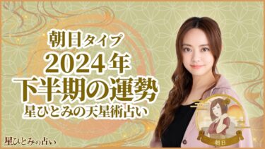 朝日タイプの2024年下半期の運勢 星ひとみの天星術占い