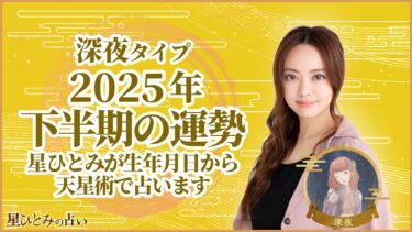 深夜タイプの2025年下半期の運勢 星ひとみが生年月日から天星術で占います