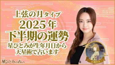 上弦の月タイプの2025年下半期の運勢 星ひとみが生年月日から天星術で占います