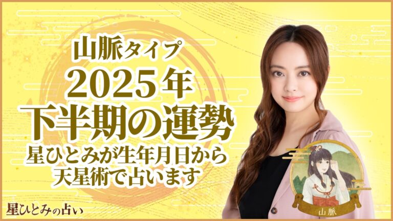 山脈タイプの2025年下半期の運勢 星ひとみが生年月日から天星術で占います