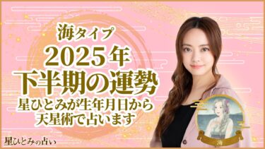 海タイプの2025年下半期の運勢 星ひとみが生年月日から天星術で占います