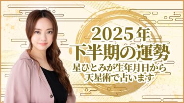 2025年下半期の運勢 星ひとみが生年月日から天星術で占います