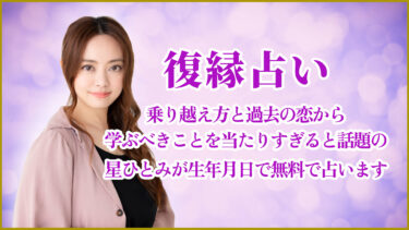 復縁占い｜乗り越え方と過去の恋から学ぶべきことを当たりすぎると話題の星ひとみが生年月日で無料で占います